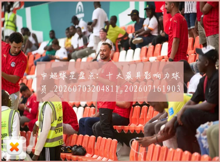 中超球星盘点：十大最具影响力球员_20260703204811_20260716190339
