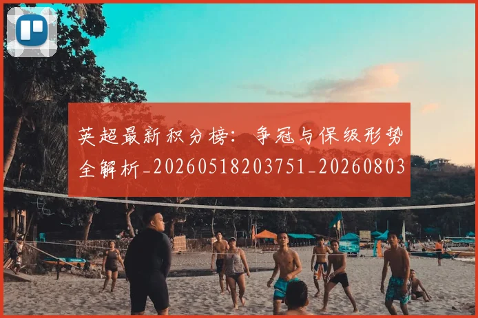 英超最新积分榜:争冠与保级形势全解析_20260518203751_20260803145325