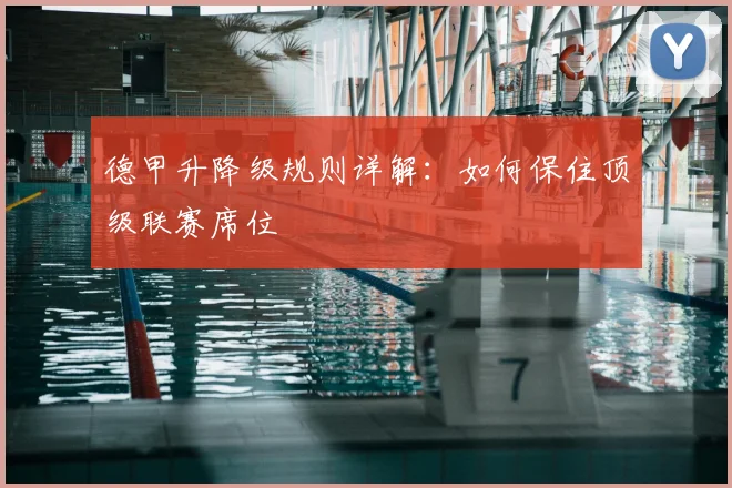 德甲升降级规则详解：如何保住顶级联赛席位