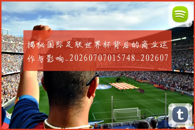揭秘国际足联世界杯背后的商业运作与影响_20260707015748_20260723184127